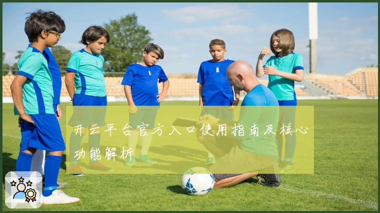 开云平台官方入口使用指南及核心功能解析